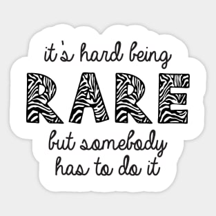 It's Hard Being Rare But Somebody Has To Do It Sticker